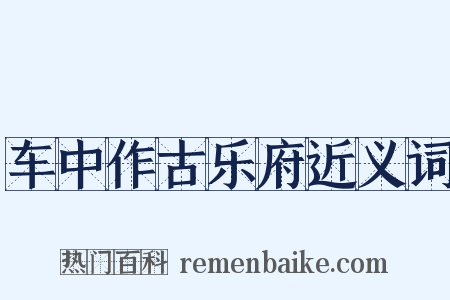 车中作古乐府近义词是什么意思的图片